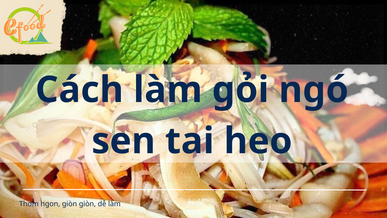 Công thức làm gỏi ngó sen tai heo giòn ngon, giải "ngán" cho bữa cơm chỉ trong 15 phút