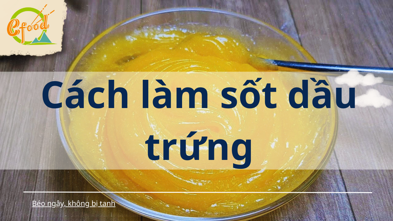 Cách làm sốt dầu trứng tại nhà chỉ với 10 phút thực hiện