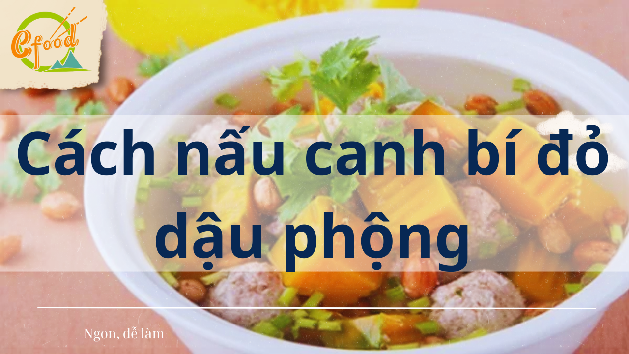 Cách Nấu Canh Bí Đỏ Đậu Phộng Ngon Tuyệt, Bổ Dưỡng