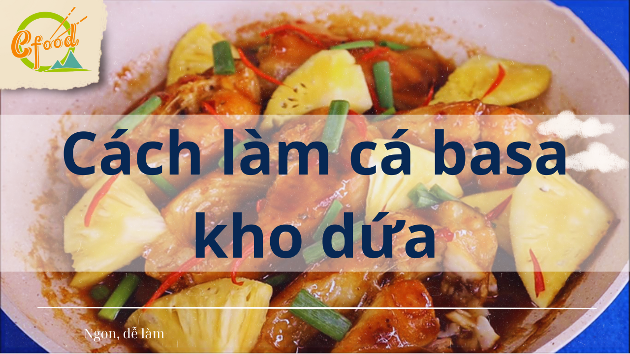 Cách làm cá basa kho dứa ai ăn cũng phải gật gù khen ngon