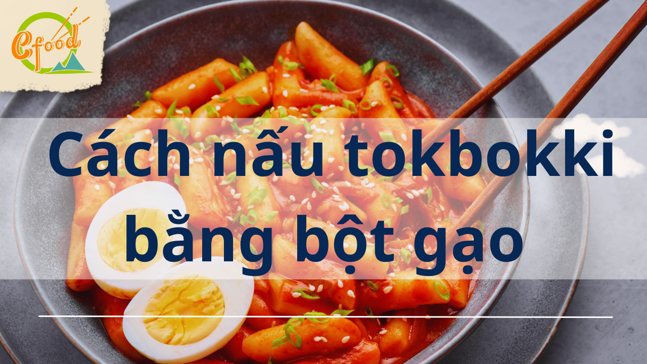 Những cách làm tokbokki cực đơn giản gây bão mạng xã hội
