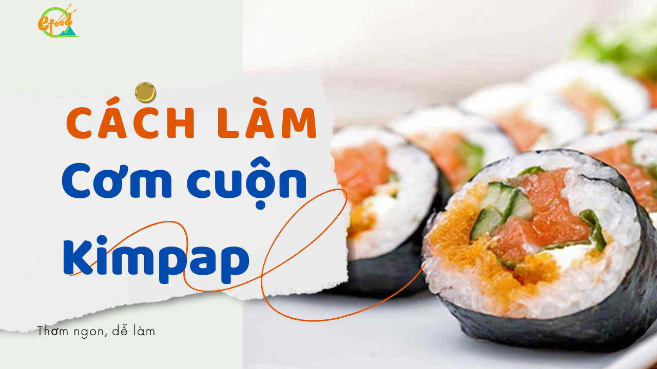 Cách làm cơm cuộn rong biển Kimbap Hàn Quốc ngon nhất, chuẩn vị