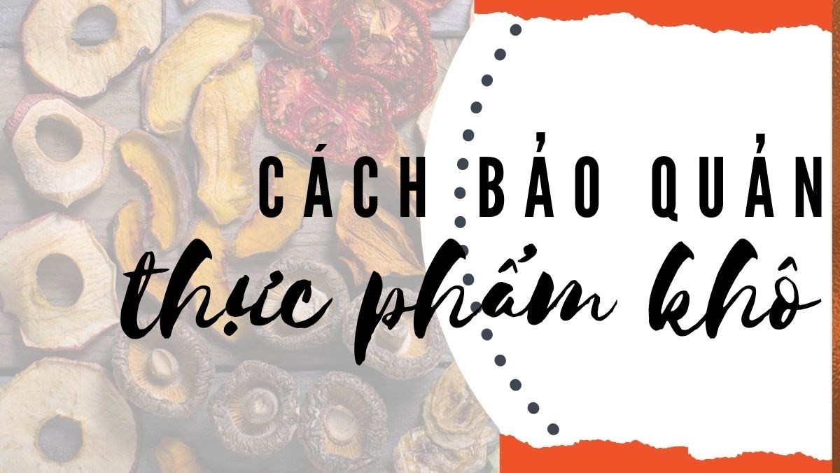 Cách bảo quản thực phẩm khô đúng cách, an toàn, dùng được lâu