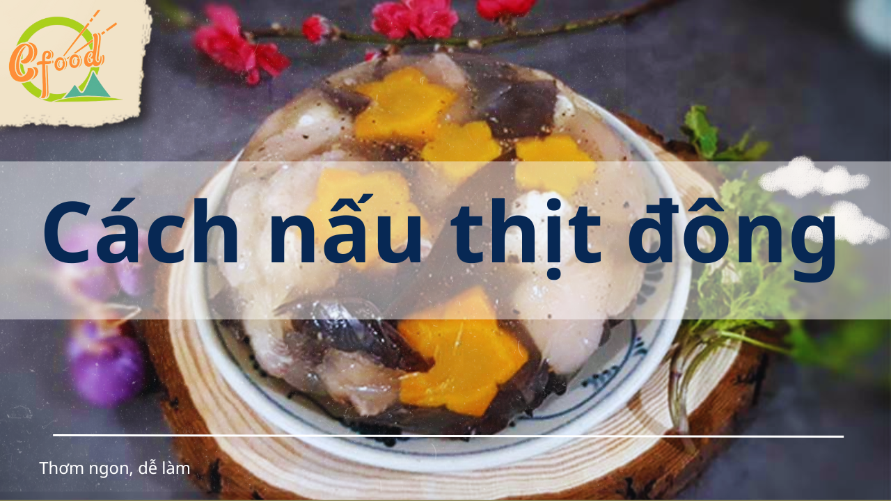 Cách Làm Thịt Đông Ngon, Chuẩn Vị Miền Bắc